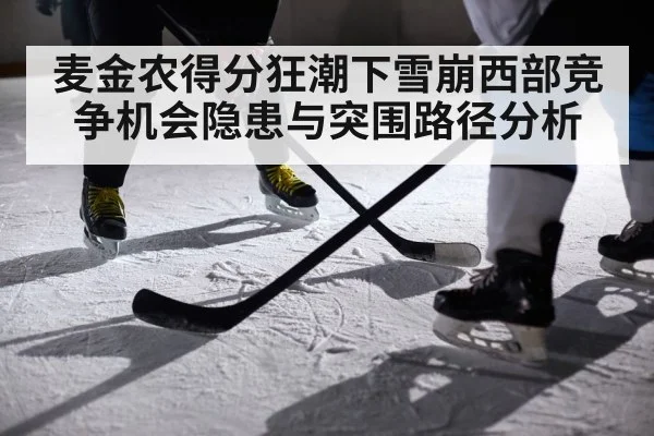麦金农得分狂潮下雪崩西部竞争机会隐患与突围路径分析
